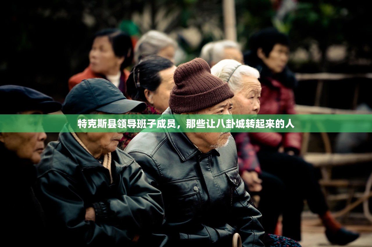 特克斯县领导班子成员，那些让八卦城转起来的人