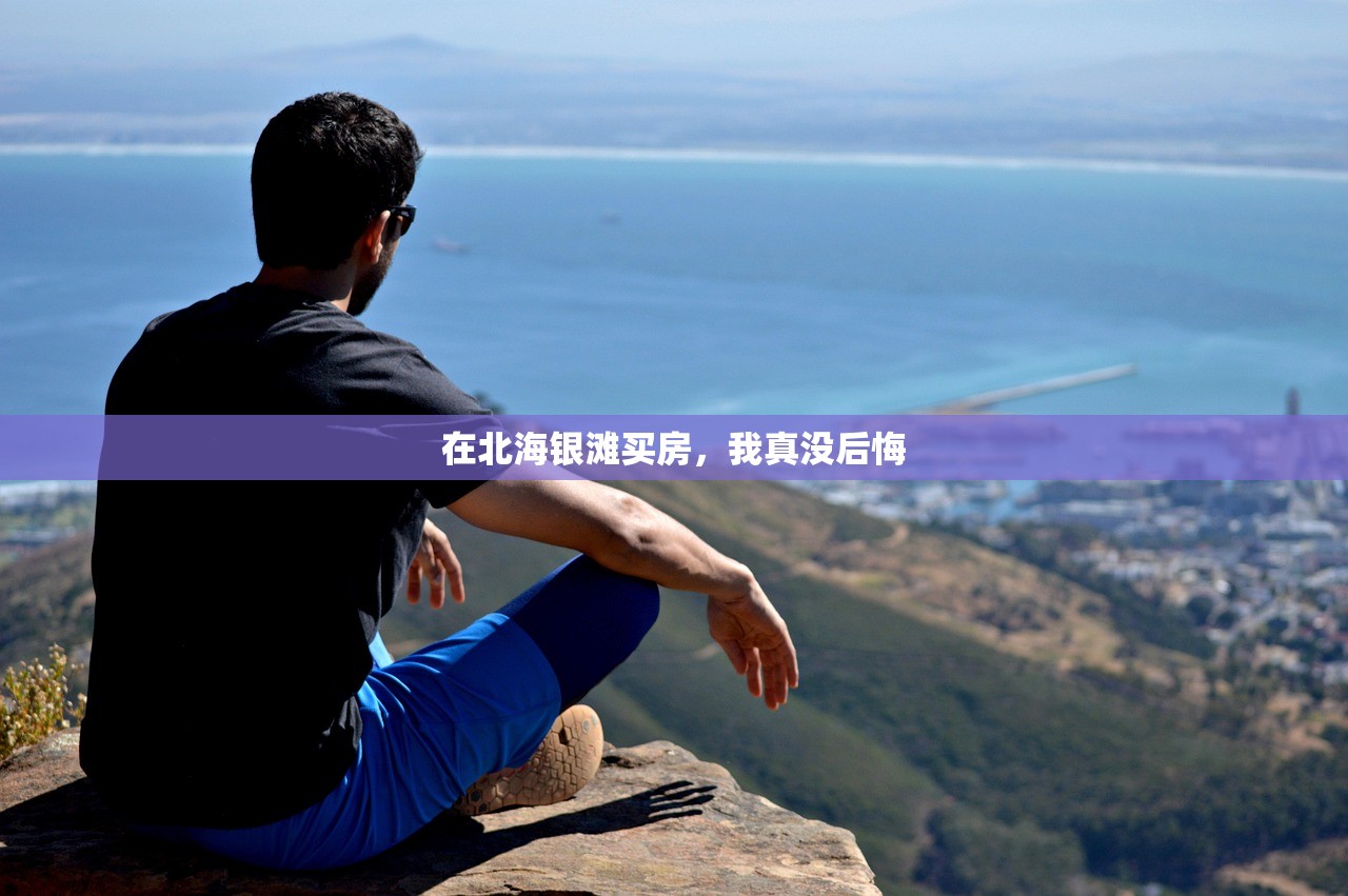 在北海银滩买房，我真没后悔