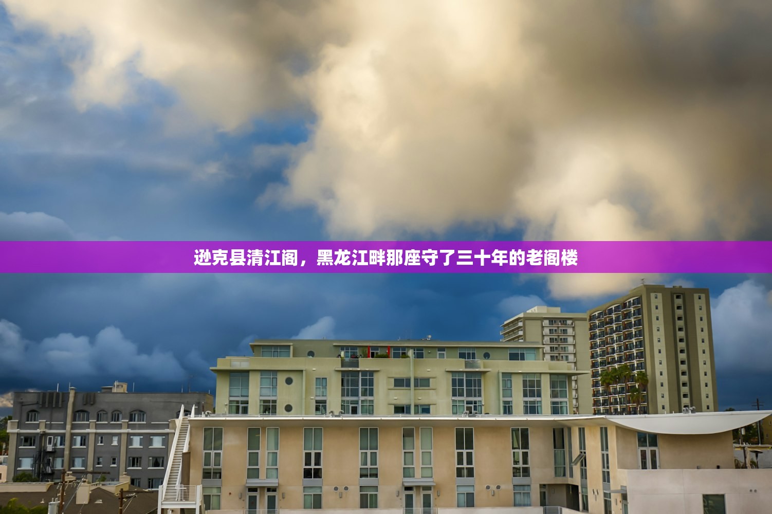 逊克县清江阁，黑龙江畔那座守了三十年的老阁楼