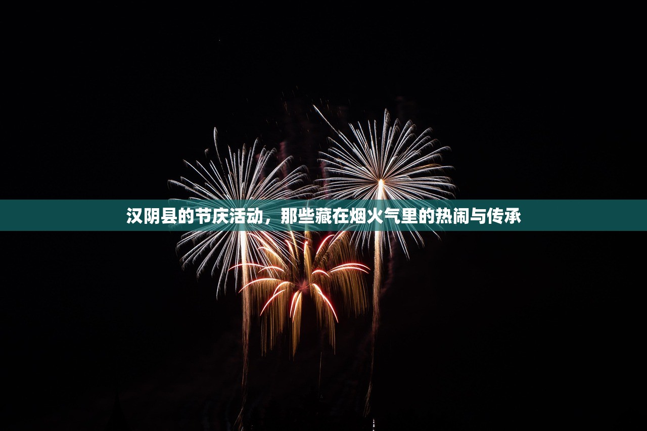 汉阴县的节庆活动，那些藏在烟火气里的热闹与传承